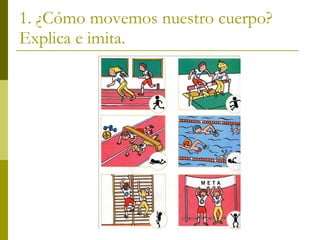 1. ¿Cómo movemos nuestro cuerpo? Explica e imita. 