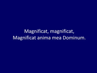 Magnificat, magnificat,
Magnificat anima mea Dominum.
 