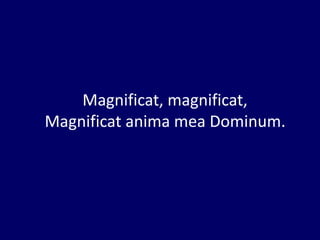 Magnificat, magnificat,
Magnificat anima mea Dominum.
 