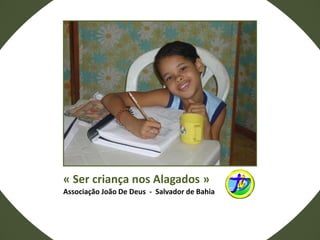 « Ser criança nos Alagados »
Associação João De Deus - Salvador de Bahia
 
