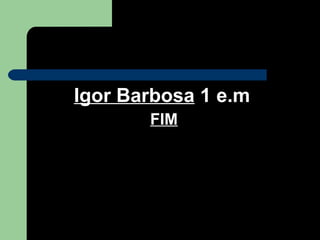 Igor Barbosa  1 e.m   FIM 