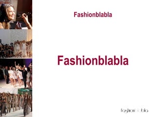 Fashionblabla <ul><li>Fashionblabla </li></ul>