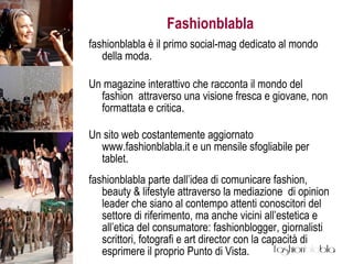 Fashionblabla <ul><li>fashionblabla è il primo social-mag dedicato al mondo della moda. </li></ul><ul><li>Un magazine inte...
