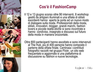 Cos’è il FashionCamp <ul><li>Il 12 e 13 giugno scorso oltre 90 interventi, 8 workshop gestiti da artigiani illuminati e un...