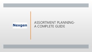 ASSORTMENT PLANNING-
A COMPLETE GUIDE
 