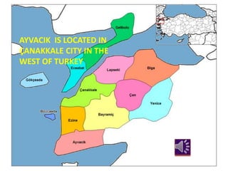 AYVACIK IS LOCATED IN
ÇANAKKALE CITY IN THE
WEST OF TURKEY
 