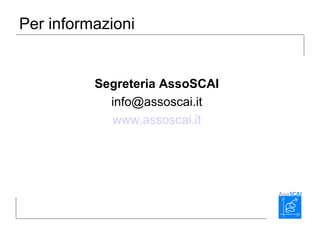 Per informazioni
Segreteria AssoSCAI
info@assoscai.it
www.assoscai.it
 