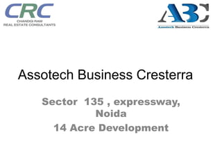 Assotech Business Cresterra
   Sector 135 , expressway,
            Noida
     14 Acre Development
 