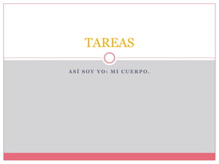 TAREAS
ASÍ SOY YO: MI CUERPO.

 