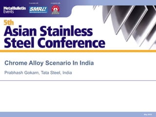 Prabhash Gokarn, Tata Steel, India Chrome Alloy Scenario In India May 2010 