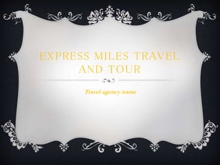 EXPRESS MILES TRAVEL
AND TOUR
Travel agency name

 