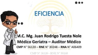 EFICIENCIA
M.C. Mg. Juan Rodrigo Tuesta Nole
Médico Geriatra – Auditor Médico
CMP N° 56120 – RNE N° 30248 – RNA N° A06409
 