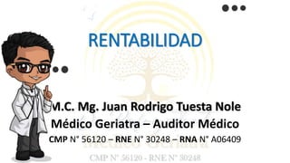 RENTABILIDAD
M.C. Mg. Juan Rodrigo Tuesta Nole
Médico Geriatra – Auditor Médico
CMP N° 56120 – RNE N° 30248 – RNA N° A06409
 