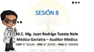 SESIÓN 8
M.C. Mg. Juan Rodrigo Tuesta Nole
Médico Geriatra – Auditor Médico
CMP N° 56120 – RNE N° 30248 – RNA N° A06409
 