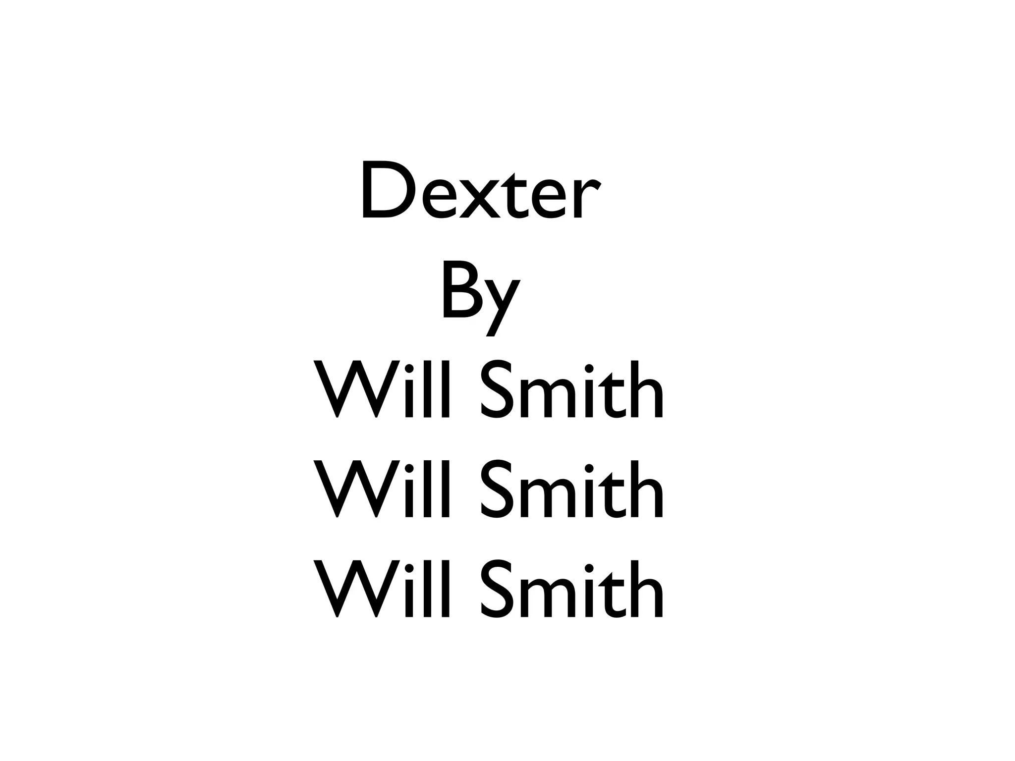 Dexter
By
Will Smith
Will Smith
Will Smith
 