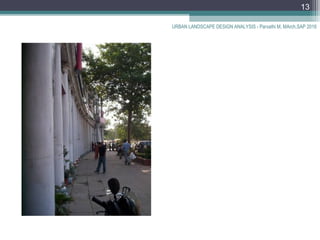 URBAN LANDSCAPE DESIGN ANALYSIS - Parvathi M, MArch,SAP 2016
13
 