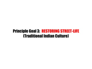 Principle Goal 3: RESTORING STREET-LIFE
(Traditional Indian Culture)
 