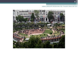 URBAN LANDSCAPE DESIGN ANALYSIS - Parvathi M, MArch,SAP 2016
8
 