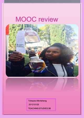 Tshepiso Montsheng
201210125
Teaching studies 3B
MOOC review
Tshepiso Montsheng
201210125
TEACHING STUDIES 3B
 