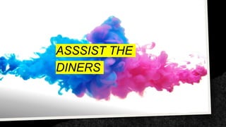 ASSSIST THE
DINERS
 