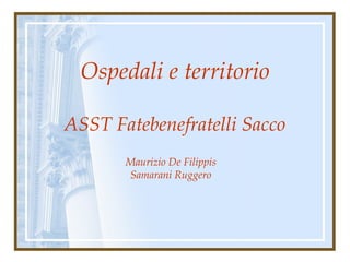 Maurizio De Filippis
Samarani Ruggero
Ospedali e territorio
ASST Fatebenefratelli Sacco
 
