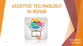 ASSISTIVE TECHNOLOGY
IN REHAB
Dr.N.S.KRISHNA
MOT (NEURO)
Dr.NSK
 