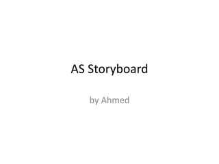 AS Storyboard
by Ahmed
 