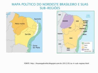 MAPA POLÍTICO DO NORDESTE BRASILEIRO E SUAS
SUB-REGIÕES
FONTE: http://thuanegabriella.blogspot.com.br/2012/05/as-4-sub-regioes.html
 