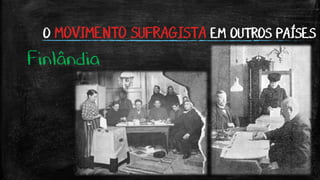 O MOVIMENTO SUFRAGISTA EM OUTROS PAÍSES
Finlândia
 
