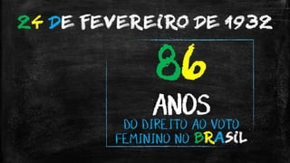 86
ANOS
DO DIREITO AO VOTO
FEMININO NO BRASIL
24 DE FEVEREIRO DE 1932
 