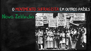 O MOVIMENTO SUFRAGISTA EM OUTROS PAÍSES
Nova Zelândia
 