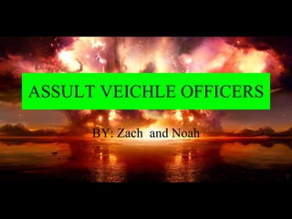 ASSULT VEICHLE OFFICERS BY: Zach  and Noah 