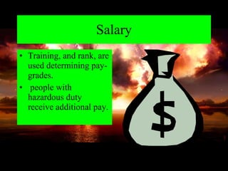 Salary Training, and rank, are used determining pay- grades. people with hazardous duty  receive additional pay. 
