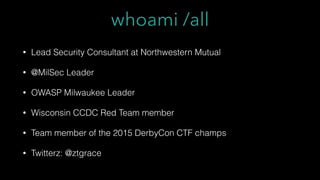 whoami /all
• Lead Security Consultant at Northwestern Mutual
• @MilSec Leader
• OWASP Milwaukee Leader
• Wisconsin CCDC R...