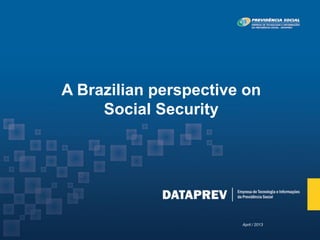 A Brazilian perspective on
Social Security
April / 2013
 