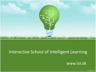 Interactive School of Intelligent Learning

                              www.isil.dk
 