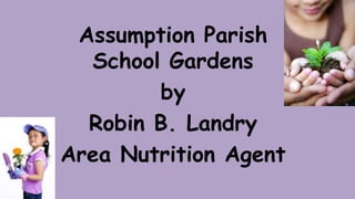 Assumption Parish
  School Gardens
        by
  Robin B. Landry
Area Nutrition Agent
 