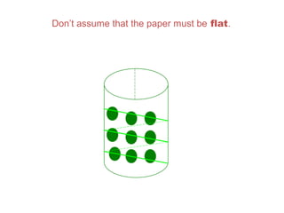 Don’t assume that the paper must be flat.
 