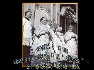 A proclamação do dogma da Assunção de Maria ao Céu, a 1 de novembro de 1.950.  