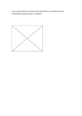 e da construção de um tecido social democrático e tolerante com as
diversidades, sejam sexual ou religiosa.
 