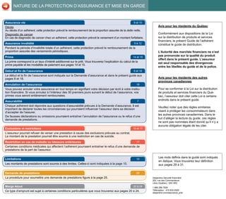NATURE DE LA PROTECTION D’ASSURANCE ET MISE EN GARDE
Assurance vie 9 et 10
Décès
Au décès d’un adhérent, cette protection prévoit le remboursement de la proportion assurée de la dette nette.
Diagnostic de cancer
En cas de diagnostic de cancer chez un adhérent, cette protection prévoit le versement d’un montant forfaitaire.
Assurance invalidité 9 à 12
Pendant la période d’invalidité totale d’un adhérent, cette protection prévoit le remboursement de la
proportion assurée des versements périodiques.
Prime 14 et 15
La prime correspond à un taux d’intérêt additionnel sur le prêt. Vous trouverez l’explication du calcul de la
prime payable et les modalités de paiement aux pages 14 et 15.
Début et fin de l’assurance 8 et 18
Le début et la fin de l’assurance sont indiqués sur la Demande d’assurance et dans le présent guide aux
pages 8 et 18.
Annulation de l’assurance 18
Vous pouvez annuler votre assurance en tout temps en signifiant votre décision par écrit à votre institu-
tion financière. Si vous annulez à l’intérieur des 30 premiers jours suivant le début de l’assurance, vos
primes vous seront entièrement remboursées.
Assurabilité 7
Chaque adhérent doit répondre aux questions d’assurabilité prévues à la Demande d’assurance. Il est
important de déclarer toutes les circonstances qui pourraient influencer l’assureur dans sa décision
d’accepter de l’assurer.
De fausses déclarations ou omissions pourraient entraîner l’annulation de l’assurance ou le refus d’une
demande de prestations.
Exclusions et restrictions 16 et 17
L’assureur pourrait refuser de verser une prestation à cause des exclusions prévues au contrat.
Le montant de la prestation pourrait être soumis à une restriction en cas de suicide.
Restriction en cas de maladie ou blessure antérieures 17
Certaines conditions médicales qui affectent l’adhérent pourraient entraîner le refus d’une demande de
prestations de la part de l’assureur.
Limitations 10
Les montants de prestations sont soumis à des limites. Celles-ci sont indiquées à la page 10.
Demande de prestations 25
La procédure pour soumettre une demande de prestations figure à la page 25.
Marge Atout 20 à 24
Ce type d’emprunt est sujet à certaines conditions particulières que vous trouverez aux pages 20 à 24.
NOTES PERSONNELLES
Folio :
Montant du prêt :
Autres :
Desjardins Sécurité financière
200, rue des Commandeurs
Lévis (Québec) G6V 6R2
1 866 286-7826
Télécopieur : 418 833-0529
desjardins.com/assurance_pret
Avis pour les résidents du Québec
Conformément aux dispositions de la Loi
sur la distribution de produits et services
financiers, le présent Guide de l’adhérent
constitue le guide de distribution.
L’Autorité des marchés financiers ne s’est
pas prononcée sur la qualité du produit
offert dans le présent guide. L’assureur
est seul responsable des divergences
entre les libellés du guide et de la police.
Avis pour les résidents des autres
provinces canadiennes
Pour se conformer à la Loi sur la distribution
de produits et services financiers du Qué-
bec, l’assureur doit citer cette Loi à certains
endroits dans le présent guide.
Veuillez noter que des règles similaires
visent à protéger les consommateurs dans
les autres provinces canadiennes. Dans le
but d’alléger la lecture du guide, ces règles
ne sont pas nommées étant donné qu’il n’y a
aucune obligation légale de les citer.
Les mots définis dans le guide sont indiqués
en italique. Vous trouverez leur définition
aux pages 29 à 31.
 