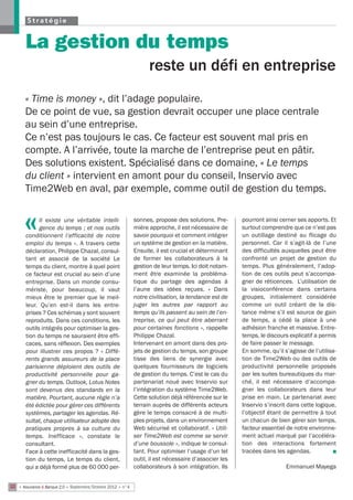 Stratégie


       La gestion du temps
                                                                   reste un défi en entreprise
       « Time is money », dit l’adage populaire.
       De ce point de vue, sa gestion devrait occuper une place centrale
       au sein d’une entreprise.
       Ce n’est pas toujours le cas. Ce facteur est souvent mal pris en
       compte. A l’arrivée, toute la marche de l’entreprise peut en pâtir.
       Des solutions existent. Spécialisé dans ce domaine, « Le temps
       du client » intervient en amont pour du conseil, Inservio avec
       Time2Web en aval, par exemple, comme outil de gestion du temps.



      «      Il existe une véritable intelli-
             gence du temps ; et nos outils
       conditionnent l’efficacité de notre
       emploi du temps  ». A travers cette
       déclaration, Philippe Chazal, consul-
                                                             sonnes, propose des solutions. Pre-
                                                             mière approche, il est nécessaire de
                                                             savoir pourquoi et comment intégrer
                                                             un système de gestion en la matière.
                                                             Ensuite, il est crucial et déterminant
                                                                                                       pourront ainsi cerner ses apports. Et
                                                                                                       surtout comprendre que ce n’est pas
                                                                                                       un outillage destiné au flicage du
                                                                                                       personnel. Car il s’agit-là de l’une
                                                                                                       des difficultés auxquelles peut être
       tant et associé de la société Le                      de former les collaborateurs à la         confronté un projet de gestion du
       temps du client, montre à quel point                  gestion de leur temps. Ici doit notam-    temps. Plus généralement, l’adop-
       ce facteur est crucial au sein d’une                  ment être examinée la probléma-           tion de ces outils peut s’accompa-
       entreprise. Dans un monde consu-                      tique du partage des agendas à            gner de réticences. L’utilisation de
       mériste, pour beaucoup, il vaut                       l’aune des idées reçues. «  Dans          la visioconférence dans certains
       mieux être le premier que le meil-                    notre civilisation, la tendance est de    groupes, initialement considérée
       leur. Qu’en est-il dans les entre-                    juger les autres par rapport au           comme un outil créant de la dis-
       prises ? Ces schémas y sont souvent                   temps qu’ils passent au sein de l’en-     tance même s’il est source de gain
       reproduits. Dans ces conditions, les                  treprise, ce qui peut être aberrant       de temps, a cédé la place à une
       outils intégrés pour optimiser la ges-                pour certaines fonctions », rappelle      adhésion franche et massive. Entre-
       tion du temps ne sauraient être effi-                 Philippe Chazal.                          temps, le discours explicatif a permis
       caces, sans réflexion. Des exemples                   Intervenant en amont dans des pro-        de faire passer le message.
       pour illustrer ces propos  ? «  Diffé-                jets de gestion du temps, son groupe      En somme, qu’il s’agisse de l’utilisa-
       rents grands assureurs de la place                    tisse des liens de synergie avec          tion de Time2Web ou des outils de
       parisienne déploient des outils de                    quelques fournisseurs de logiciels        productivité personnelle proposés
       productivité personnelle pour ga-                     de gestion du temps. C’est le cas du      par les suites bureautiques du mar-
       gner du temps. Outlook, Lotus Notes                   partenariat noué avec Inservio sur        ché, il est nécessaire d’accompa-
       sont devenus des standards en la                      l’intégration du système Time2Web.        gner les collaborateurs dans leur
       matière. Pourtant, aucune règle n’a                   Cette solution déjà référencée sur le     prise en main. Le partenariat avec
       été édictée pour gérer ces différents                 terrain auprès de différents acteurs      Inservio s’inscrit dans cette logique,
       systèmes, partager les agendas. Ré-                   gère le temps consacré à de multi-        l’objectif étant de permettre à tout
       sultat, chaque utilisateur adopte des                 ples projets, dans un environnement       un chacun de bien gérer son temps,
       pratiques propres à sa culture du                     Web sécurisé et collaboratif. « Utili-    facteur essentiel de notre environne-
       temps. Inefficace », constate le                      ser Time2web est comme se servir          ment actuel marqué par l’accéléra-
       consultant.                                           d’une boussole », indique le consul-      tion des interactions fortement
       Face à cette inefficacité dans la ges-                tant. Pour optimiser l’usage d’un tel     tracées dans les agendas.            n
       tion du temps, Le temps du client,                    outil, il est nécessaire d’associer les
       qui a déjà formé plus de 60 000 per-                  collaborateurs à son intégration. Ils                      Emmanuel Mayega


22 • Assurance & Banque 2.0 • Septembre/Octobre 2012 • n°4
 