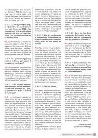 et sa banalisation. Avec en prime          Amazon.com. Aujourd’hui, nous en                unique auprès des grands fournis-
une baisse du TCO. Car ce dernier          sommes réduits à nous battre pour               seurs, nos positions étant alignées
n’est pas le même selon qu’il              assurer sa logistique. Du coup, les             sur celles de la Cnil. Et nous
s’agisse d’un poste client « lourd » ou    leaders mondiaux du business nu-                sommes entendus. Avant, certains
bien virtuel. On est, en moyenne,          mérique ne sont pas français alors              fournisseurs refusaient de nous cer-
dans un rapport de 3 à 1.                  que le e-commerce a été inventé en              tifier que les données externalisées
                                           France, longtemps avant d’autre                 auprès d’eux resteraient dans notre
A. & B. 2.0 : Vous pointez du doigt,       pays. Mais nous n’avons pas exploité            région. Leur position a largement
et à juste titre, la sécurité comme        cette avancée, faute d’une volonté              évolué pour prendre en compte nos
l’une des limites du BYOD. Plus            politico-économique encourageant                exigences.
généralement, cette problématique          l’innovation et la transformation.
sécuritaire fait écho à la cybercrimi-                                                     A. & B. 2.0 : Qu’en est-il du Cloud
nalité. Quel regard portez-vous sur        A. & B. 2.0 : L’un des corollaires de           computing à la française qui per-
ce nouveau risque ?                        la généralisation du numérique est              mettrait de lever les craintes justi-
                                           la percée du modèle de Cloud Com-               fiées des entreprises nationales ?
P. B. : L’unanimité sur sa montée en       puting. Quel est son avenir en
puissance est consommée. Tous les          France ?                                        P. B. : Il est nécessaire d’adopter une
groupes, indépendamment de leurs                                                           approche de Cloud computing glo-
tailles, s’organisent pour y faire face.   P. B. : Tout comme l’irruption de l’in-         bale et internationale qui tienne
Outre la sécurisation des postes de        formatique personnelle dans l’entre-            compte des besoins des réalités
travail, l’un des enjeux majeurs est       prise, le Cloud computing est                   françaises. Le cas échéant un Cloud
la lutte contre la fuite des données.      inéluctable. Si son adoption implique           franco-français irait à l’encontre
                                           une bonne compréhension et une                  même de la logique du nuage infor-
A. & B. 2.0  : Comment jugez-vous          gestion adaptée des risques qu’il im-           matique.
l’état de la France par rapport à          plique, ce modèle introduit de nou-
l’adoption du numérique ?                  veaux atouts qui devraient séduire              A. & B. 2.0 : Enfin, quelle est la stra-
                                           de plus en plus d’entreprises. Telle            tégie du Cigref en matière de res-
P. B. : Notre pays est relativement en     l’externalisation à laquelle il peut            sources humaines sur un marché de
retard par rapport aux usages du nu-       être comparé pour ses atouts écono-             l’emploi informatique souvent tendu
mérique constatés dans d’autres            miques, le Saas, par exemple, per-              ces dernières années ?
grands pays. En matière d’Internet         met à une entreprise de bénéficier,
mobile et de réseaux sociaux, le gap       sans investissement initial significa-          P. B. : Sur le terrain de la gestion des
enregistré avec nos alter ego est tou-     tif de fonctions toujours actualisées.          talents, nous travaillons depuis plu-
tefois en passe de s’estomper.             Ce modèle génère d’autre part une               sieurs années à l’identification de
                                           standardisation des pratiques.                  compétences normalisées. Un travail
A. & B. 2.0 : Un nouveau gouverne-                                                         qui a abouti à la mise en place d’un
ment vient de s’installer en France.       A. & B. 2.0 : Quid des risques ?                référentiel européen déjà adopté par
En tant que président du Cigref,                                                           plusieurs grandes entreprises.
qu’attendez-vous de lui en matière         P. B. : Il faut bien choisir son fournis-       Du côté de la formation, nous avons
de numérique ?                             seur de Cloud et prévoir une qualité            noué des partenariats avec de
                                           de service contractuelle à piloter de           grandes écoles et universités : Télé-
P.  B. : Le numérique n’a pas été un       près afin de garantir le niveau de              com Paris, HEC, Mines, etc. En syner-
thème important de la campagne             prestation exigé par les métiers et             gie avec le Cnam, le Cigref prépare
présidentielle. Nous attendons, tou-       sanctuariser les données de l’entre-            la mise en orbite d’un institut de la
tefois, des signaux forts de la part       prise. En matière de sécurité, la ma-           transformation numérique. Tout cela
de la nouvelle ministre chargée du         jorité des grands fournisseurs                  montre à quel point la gestion des
numérique, Fleur Pellerin. Car la          propose une offre désormais ma-                 compétences et des talents est,
contribution du numérique au déve-         ture. Toutefois, certains sont améri-           pour nous, cruciale. A l’heure de la
loppement économique d’un pays             cains. Ce qui peut poser des soucis             coopétition numérique, elle permet
n’est plus à prouver.  L’Etat doit créer   réglementaires à quelque utilisateur,           aux entreprises françaises de dispo-
les conditions de transformation de        du fait du Patriot Act qui oblige les           ser de ressources pour se transfor-
nos innovations françaises en vérita-      hébergeurs de données américains                mer et répondre aux différents défis
bles solutions structurantes. Nous         à ouvrir les bases de données de                économiques actuels et à venir. 
avons raté l’opportunité de créer un       leurs clients à la demande de l’Etat
Internet français pour n’avoir pas su      américain.                                                             Propos recueillis
transformer le modèle du Minitel ;         Plus généralement, face à ce genre                               par Emmanuel Mayega
nous aurions également pu inventer         de souci, le Cigref parle d’une voix


                                                                                       Septembre/Octobre 2012 • n°4 • Assurance & Banque 2.0 • 27
 