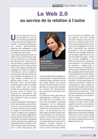 P o r t r a i t Fanny Gilbert, Solly Azar



                                          Le Web 2.0
              au service de la relation à l’autre


         ne vraie fibre pour la com.                                                   pour encore plus le fidéliser. Puis

U        Fanny Gilbert en a une. Et
         s’en est rendue compte très
tôt. Dès ses premiers stages, elle a
                                                                                       son parcours peut être émaillé
                                                                                       d’instants critiques, liés soit à une
                                                                                       panne ou un sinistre (selon le sec-
le déclic. « J’ai alors pris conscience                                                teur), qui pourraient donner lieu à la
que j’aimais particulièrement                                                          rupture de l’engagement du client,
organiser des campagnes ou des                                                         sans l’intervention des services
événements et avais besoin d’être                                                      compétents ». Ainsi, en rejoignant
en relation avec les autres ».                                                         Solly Azar, elle s’adapte facilement
Fanny Gilbert débute sa carrière en                                                    aux nouvelles exigences de ce sec-
1996. Au sein de la Chambre régio-                                                     teur. Sa mission principale : « rendre
nale de Commerce et d’Industrie                                                        nos contrats intelligibles à nos
des Pays-de-Loire. Première occa-          Fanny Gilbert,                              clients et distributeurs, répondre à
sion de mesurer, si besoin était, sa       Directrice adjointe                         leurs attentes et leur donner envie
propension à communiquer avec les          Communication et Marketing                  de souscrire », observe-t-elle. A
autres. « Ma mission consistait à ac-      Opérationnel, Solly Azar                    l’heure du Web 2.0, cela passe no-
compagner les PME de la région à                                                       tamment par l’utilisation d’Internet.
l’international. Outre la rédaction                                                    Bien qu’appréciant le contact direct,
des documents de présentation de                                                       le développement de sites web ou
leurs activités, j’ai organisé un col-    montre de beaucoup d’empathie et,            d’extranet la passionne compte
loque émaillé d’interventions de          surtout écouter », indique-t-elle. Elle      tenu de l’immédiateté d’action que
grands patrons locaux », se sou-          oublie sans doute volontiers une de          cela offre. Tout en ayant toujours à
vient-elle. Entre communication           ses armes fétiches, son sourire              l’esprit un principe clé : le retour sur
événementielle, écrite et verbale,        convivial. Pendant quatre ans, elle          investissement. Ainsi, chaque ac-
Fanny Gilbert s’est vite rendue           participe aux succès de sa société           tion de communication et de marke-
compte de ses aptitudes à échan-          qui remporte 45 accords-cadres               ting fait l’objet d’un reporting afin de
ger avec l’autre. Au hasard d’un          sous les yeux de concurrents mas-            (dé)montrer sa pertinence. « Cela
concours de circonstances, elle           todontes.                                    permet de défendre les projets por-
quitte pourtant cet environnement         En quittant ce milieu, elle rejoint le       tés par la direction de la communi-
pour rejoindre le milieu du travail       câblo-opérateur UPC/Noos. Pen-               cation », dit-elle.
temporaire.                               dant sept ans, Fanny Gilbert s’oc-           Dans un contexte d’exploitation gé-
A nouvel écosystème, challenge dif-       cupe des campagnes marketing                 néralisée du Web, Fanny Gilbert
férent. Avec toutefois une donne ré-      d’acquisition et de fidélisation             qualifie la fonction communication
currente : la communication. Dans         client. Cette expérience la prépare          d’atout majeur. Il faut toutefois s’y
le monde de l’intérim, Fanny Gilbert      implicitement au domaine de l’assu-          adapter.
se charge non seulement de pro-           rance. « Un abonnement à un ré-              Dans la vie active, Fanny Gilbert est
mouvoir l’image de son employeur,         seau câblé ressemble quelque peu             également en plein dans l’échange.
un GIE mais surtout de négocier des       à la souscription d’un contrat d’as-         Pilier de son cercle d’amis, elle dy-
accords cadres. Elle prend ainsi un       surance : le cycle de vie est effecti-       namise sa communauté à l’instar
malin plaisir à remporter des appels      vement proche. Les premiers mois             des réseaux sociaux qui structurent
d’offres généralement gagnés par          sont généralement sources de sa-             désormais notre vie.                   n
les grands acteurs du secteur. Com-       tisfaction pendant lesquels il
ment s’imposer dans ces pourpar-          convient de pousser le client à dé-
lers ? « Il faut communiquer, faire       couvrir toute la panoplie d’offres                               Emmanuel Mayega



                                                                            Septembre/Octobre 2012 • n°4 • Assurance & Banque 2.0 • 33
 