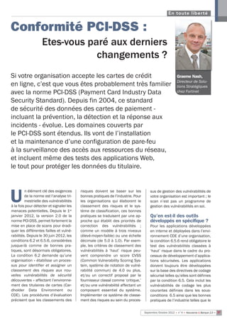 En toute liberté


Conformité PCI-DSS :
                   Etes-vous paré aux derniers
                               changements ?
Si votre organisation accepte les cartes de crédit                                                        Graeme Nash,
                                                                                                          Directeur de Solu-
en ligne, c’est que vous êtes probablement très familier                                                  tions Stratégiques
avec la norme PCI-DSS (Payment Card Industry Data                                                         chez Fortinet

Security Standard). Depuis fin 2004, ce standard
de sécurité des données des cartes de paiement -
incluant la prévention, la détection et la réponse aux
incidents - évolue. Les domaines couverts par
le PCI-DSS sont étendus. Ils vont de l’installation
et la maintenance d’une configuration de pare-feu
à la surveillance des accès aux ressources du réseau,
et incluent même des tests des applications Web,
le tout pour protéger les données du titulaire.


         n élément clé des exigences      risques doivent se baser sur les            sus de gestion des vulnérabilités de

U        de la norme est l’analyse tri-
         mestrielle des vulnérabilités
à la fois pour détecter et signaler les
                                          bonnes pratiques de l’industrie. Pour
                                          les organisations qui élaborent le
                                          classement des risques et le sys-
                                                                                      votre organisation est important ; le
                                                                                      scan n’est pas un programme de
                                                                                      gestion des vulnérabilités en soi.
menaces potentielles. Depuis le 1er       tème de classification, ces bonnes
janvier 2012, la version 2.0 de la        pratiques se traduisent par une ap-         Qu’en est-il des outils
norme PCI-DSS, permet fortement la        proche qui établit des priorités de         développés en spécifique ?
mise en place de scans pour éradi-        correction des vulnérabilités ;             Pour les applications développées
quer les différentes failles et vulné-    comme un modèle à trois niveaux             en interne et déployées dans l’envi-
rabilités. Depuis le 30 juin 2012, les    (élevé-moyen-faible) ou une échelle         ronnement CDE d’une organisation,
conditions 6.2 et 6.5.6, considérées      décimale (de 5.0 à 1.0). Par exem-          la condition 6.5.6 rend obligatoire le
jusque-là comme de bonnes pra-            ple, les critères de classement des         test des vulnérabilités classées à
tiques, sont désormais obligatoires.      vulnérabilités à ‘haut’ risque peu-         ‘haut’ risque dans le cadre du pro-
La condition 6.2 demande qu’une           vent comprendre un score CVSS               cessus de développement d’applica-
organisation « établisse un proces-       (Common Vulnerability Scoring Sys-          tions sécurisées. Les applications
sus pour identifier et  assigner un       tem, système de notation de vulné-          doivent toujours être développées
classement des risques aux nou-           rabilité commun) de 4.0 ou plus,            sur la base des directives de codage
velles vulnérabilités de sécurité         et/ou un correctif proposé par le           sécurisé telles qu’elles sont définies
découvertes » affectant l’environne-      fournisseur classé comme ‘critique,’        par la condition 6.5. Cela inclut les
ment des titulaires de cartes (Car-       et/ou une vulnérabilité affectant un        vulnérabilités de codage les plus
dholder Data Environment ou               composant essentiel du système.             courantes définies dans les sous-
CDE).  Les procédures d’évaluation        Implémenter ce système de classe-           conditions 6.5 ainsi que les bonnes
précisent que les classements des         ment des risques au sein du proces-         pratiques de l’industrie telles que le


                                                                                  Septembre/Octobre 2012 • n°4 • Assurance & Banque 2.0 • 37
 