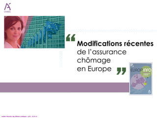Modifications récentes
                                                             de l’assurance
                                                             chômage
                                                             en Europe




Unédic Direction des Affaires Juridiques – AJIS – 18.10.12
 