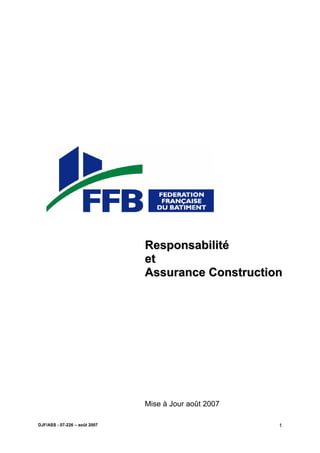 Responsabilité 
et 
Assurance Construction 
Mise à Jour août 2007 
DJF/ASS - 07-226 – août 2007 1 
 
