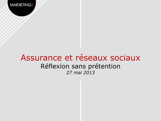 Assurance et réseaux sociaux
Réflexion sans prétention
27 mai 2013
 