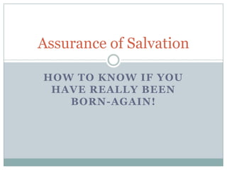 Assurance of Salvation

HOW TO KNOW IF YOU
 HAVE REALLY BEEN
   BORN-AGAIN!
 
