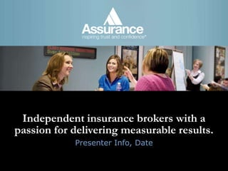 Independent insurance brokers with apassion for delivering measurable results. Presenter Info, Date 